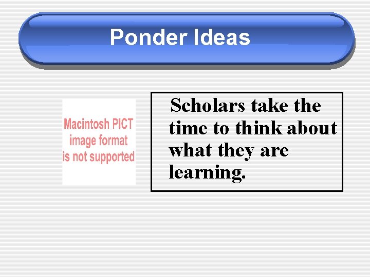 Ponder Ideas Scholars take the time to think about what they are learning. 