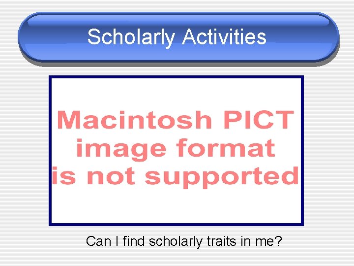 Scholarly Activities Can I find scholarly traits in me? 