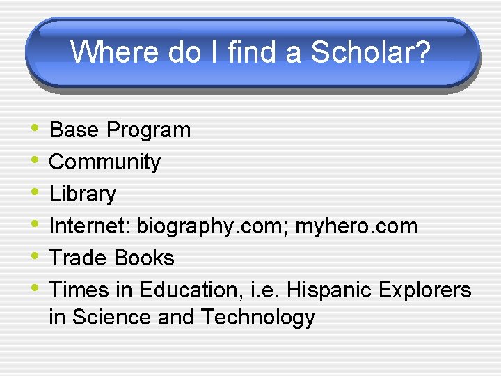 Where do I find a Scholar? • • • Base Program Community Library Internet: