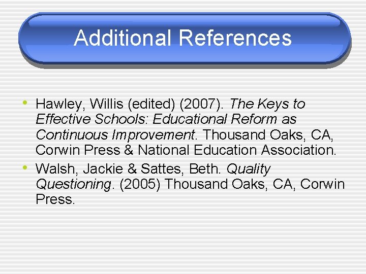 Additional References • Hawley, Willis (edited) (2007). The Keys to • Effective Schools: Educational
