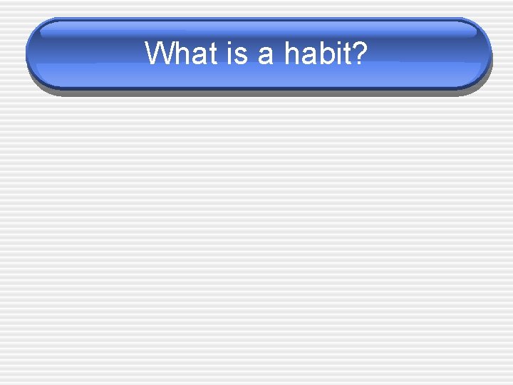 What is a habit? 