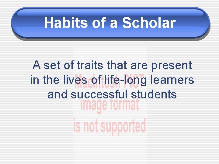 Habits of a Scholar A set of traits that are present in the lives