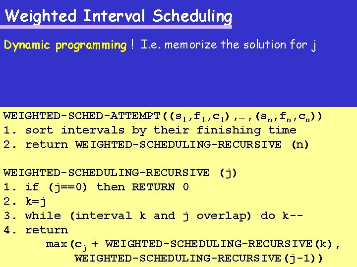 Weighted Interval Scheduling Dynamic programming ! I. e. memorize the solution for j WEIGHTED-SCHED-ATTEMPT((s