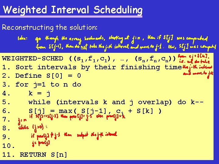 Weighted Interval Scheduling Reconstructing the solution: WEIGHTED-SCHED ((s 1, f 1, c 1), …,