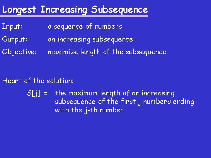 Longest Increasing Subsequence Input: a sequence of numbers Output: an increasing subsequence Objective: maximize