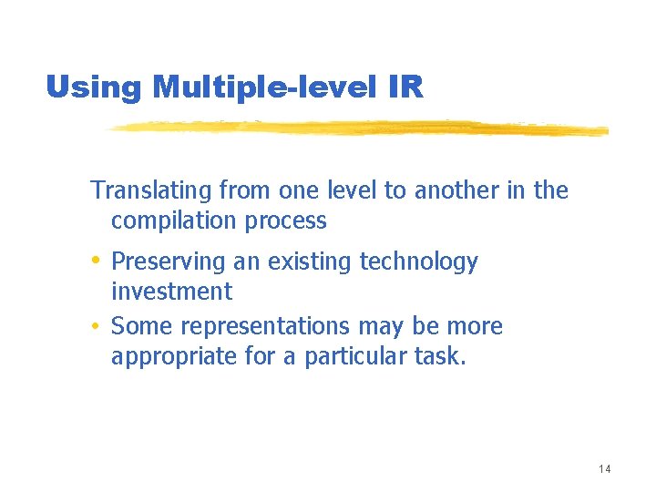 Using Multiple-level IR Translating from one level to another in the compilation process •