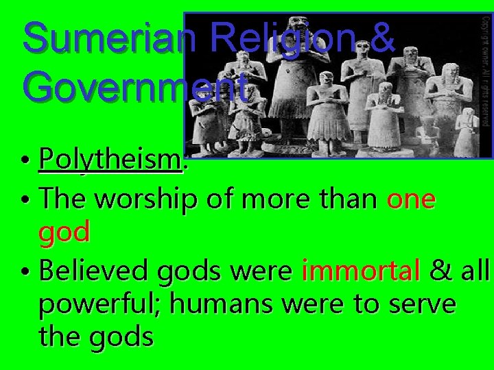 Sumerian Religion & Government • Polytheism: • The worship of more than one god
