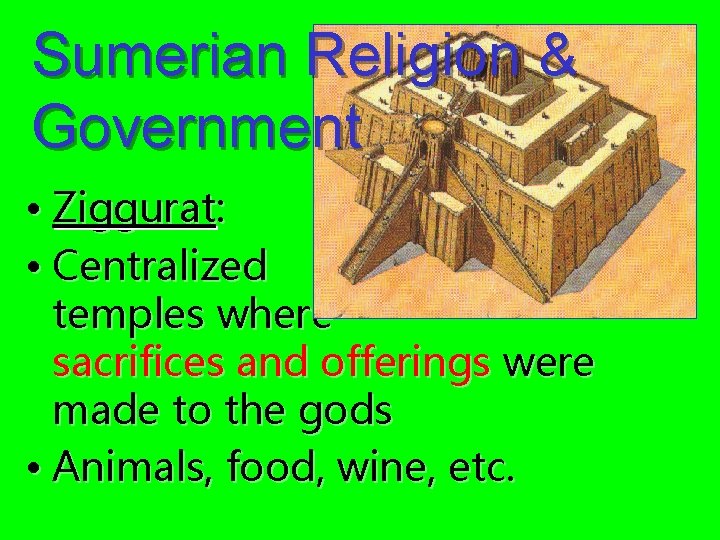 Sumerian Religion & Government • Ziggurat: • Centralized temples where sacrifices and offerings were