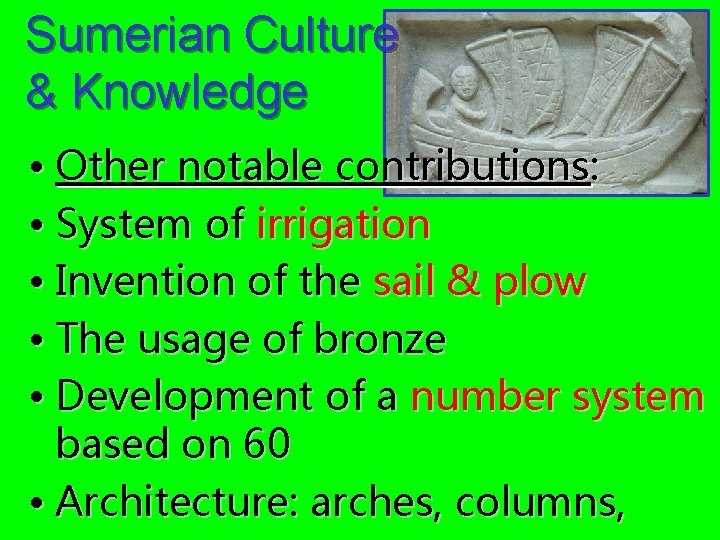 Sumerian Culture & Knowledge • Other notable contributions: • System of irrigation • Invention