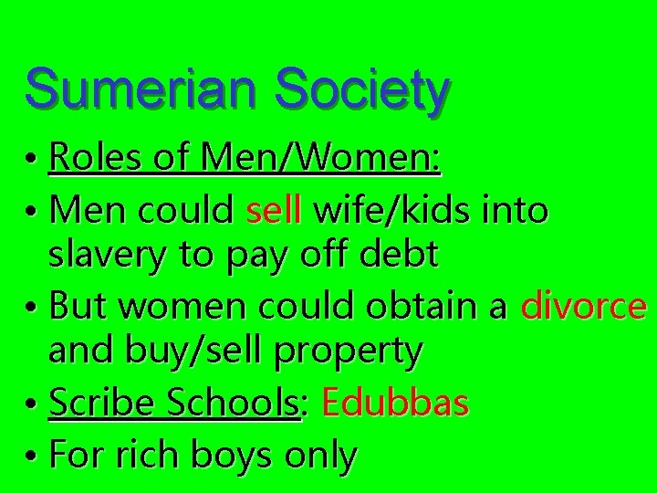 Sumerian Society • Roles of Men/Women: • Men could sell wife/kids into slavery to