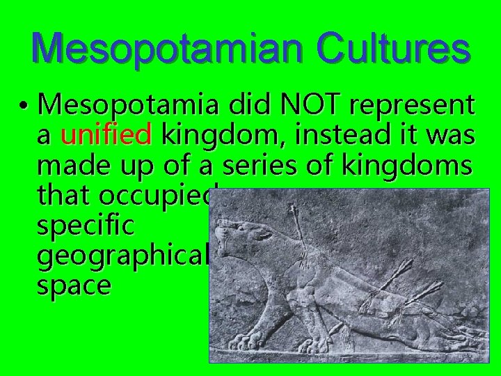 Mesopotamian Cultures • Mesopotamia did NOT represent a unified kingdom, instead it was made