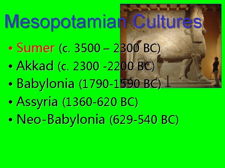 Mesopotamian Cultures • Sumer (c. 3500 – 2300 BC) • Akkad (c. 2300 -2200