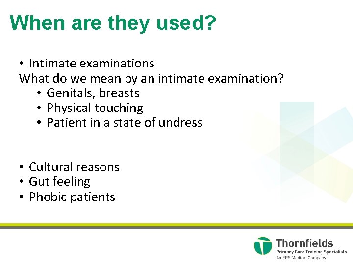 When are they used? • Intimate examinations What do we mean by an intimate