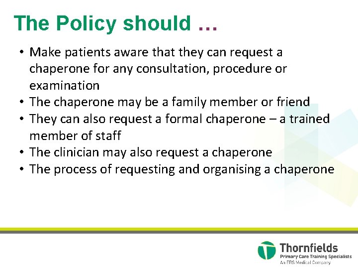 The Policy should … • Make patients aware that they can request a chaperone