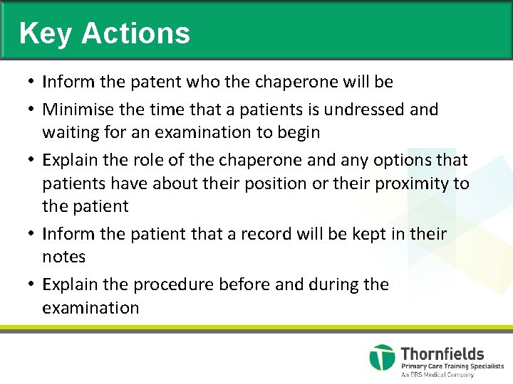 Key Actions • Inform the patent who the chaperone will be • Minimise the