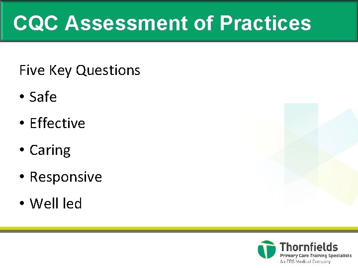 CQC Assessment of Practices Five Key Questions • Safe • Effective • Caring •