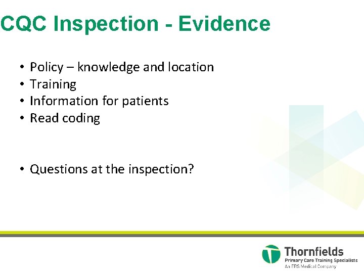 CQC Inspection - Evidence • • Policy – knowledge and location Training Information for