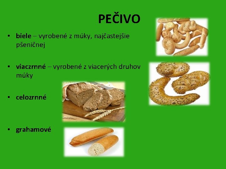 PEČIVO • biele – vyrobené z múky, najčastejšie pšeničnej • viaczrnné – vyrobené z