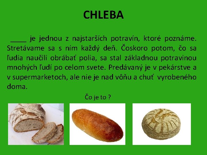 CHLEBA ____ je jednou z najstarších potravín, ktoré poznáme. Stretávame sa s ním každý