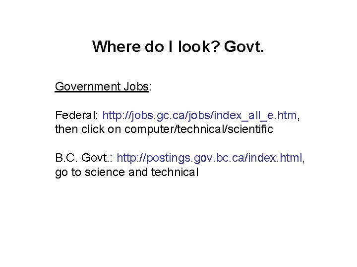 Where do I look? Govt. Government Jobs: Federal: http: //jobs. gc. ca/jobs/index_all_e. htm, then Where do I look? Govt. Government Jobs: Federal: http: //jobs. gc. ca/jobs/index_all_e. htm, then