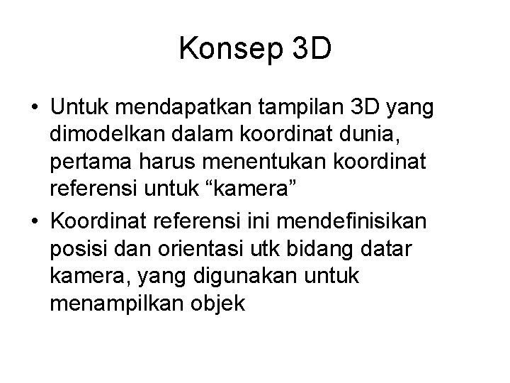 Konsep 3 D • Untuk mendapatkan tampilan 3 D yang dimodelkan dalam koordinat dunia,
