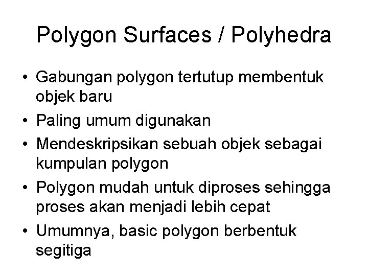 Polygon Surfaces / Polyhedra • Gabungan polygon tertutup membentuk objek baru • Paling umum