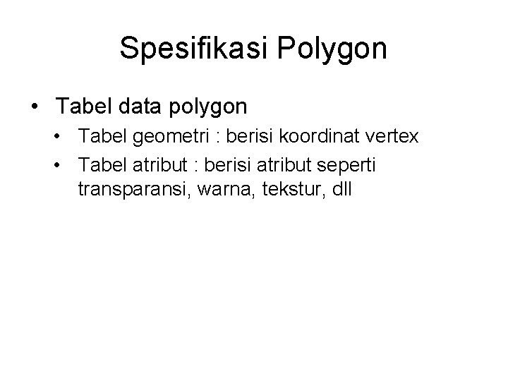 Spesifikasi Polygon • Tabel data polygon • Tabel geometri : berisi koordinat vertex •