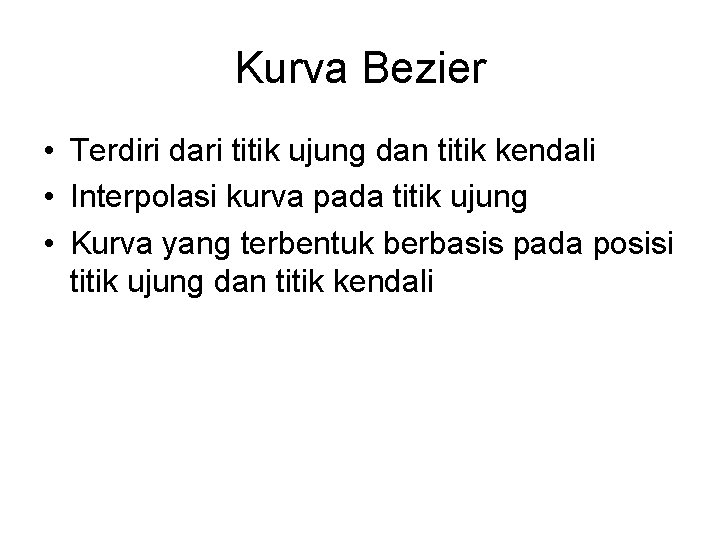 Kurva Bezier • Terdiri dari titik ujung dan titik kendali • Interpolasi kurva pada