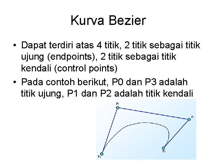 Kurva Bezier • Dapat terdiri atas 4 titik, 2 titik sebagai titik ujung (endpoints),