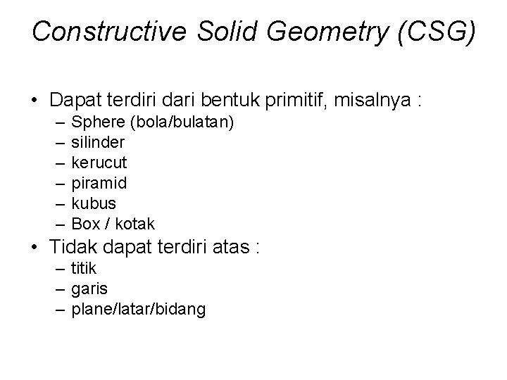 Constructive Solid Geometry (CSG) • Dapat terdiri dari bentuk primitif, misalnya : – –