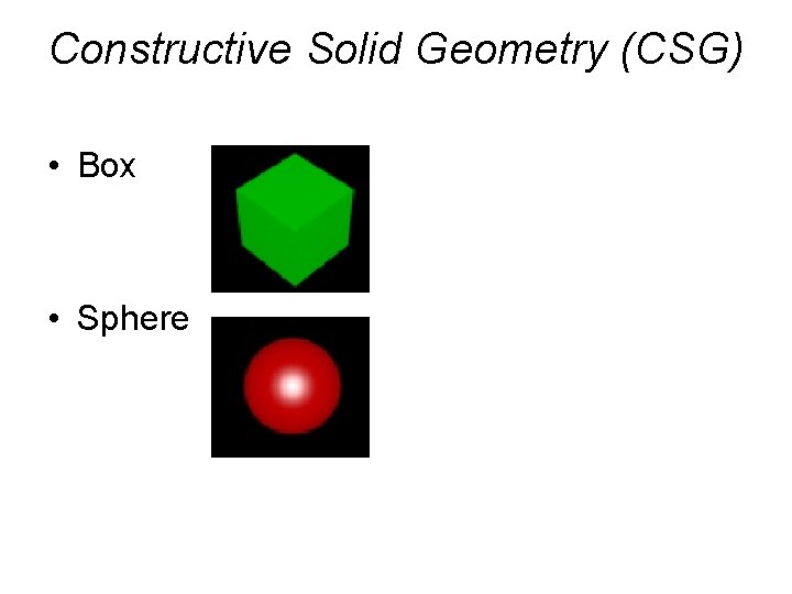 Constructive Solid Geometry (CSG) • Box • Sphere 