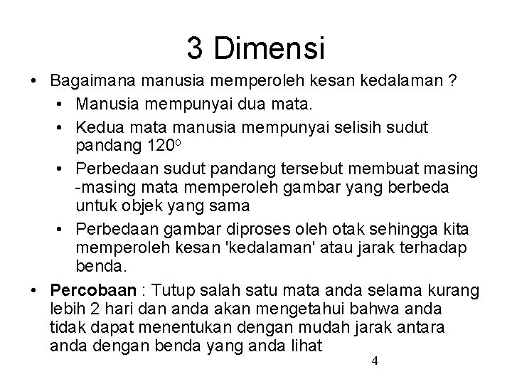 3 Dimensi • Bagaimana manusia memperoleh kesan kedalaman ? • Manusia mempunyai dua mata.