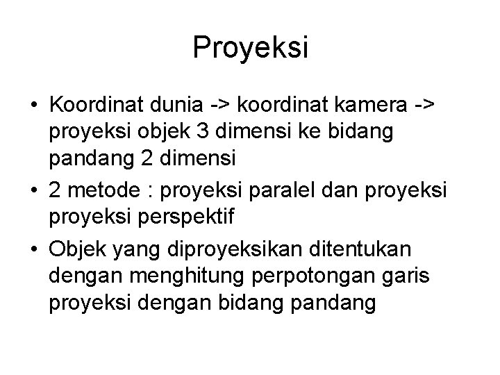 Proyeksi • Koordinat dunia -> koordinat kamera -> proyeksi objek 3 dimensi ke bidang