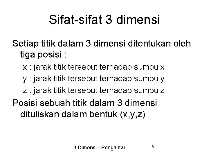 Sifat-sifat 3 dimensi Setiap titik dalam 3 dimensi ditentukan oleh tiga posisi : x