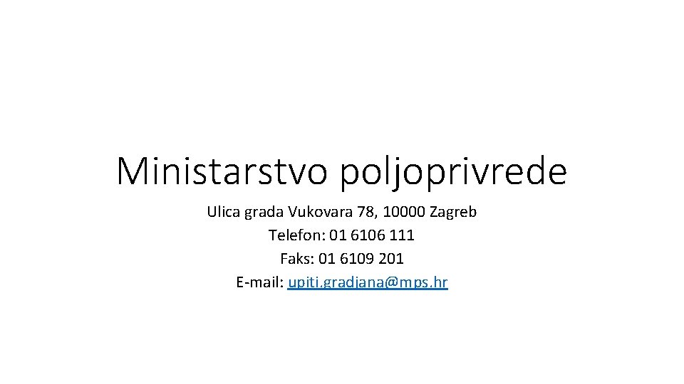 Ministarstvo poljoprivrede Ulica grada Vukovara 78, 10000 Zagreb Telefon: 01 6106 111 Faks: 01