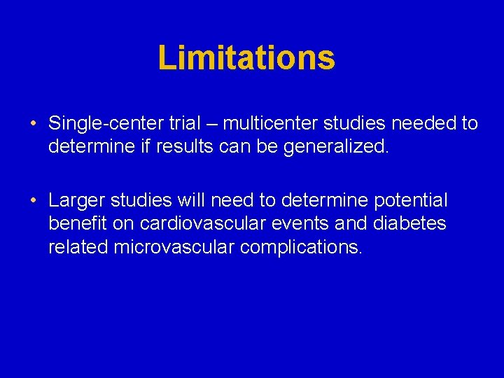 Limitations • Single-center trial – multicenter studies needed to determine if results can be