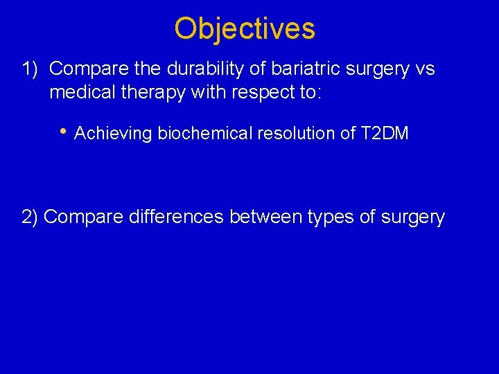 Objectives 1) Compare the durability of bariatric surgery vs medical therapy with respect to: