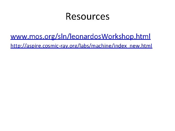 Resources www. mos. org/sln/leonardos. Workshop. html http: //aspire. cosmic-ray. org/labs/machine/index_new. html 