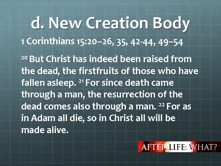 d. New Creation Body 1 Corinthians 15: 20– 26, 35, 42 -44, 49– 54