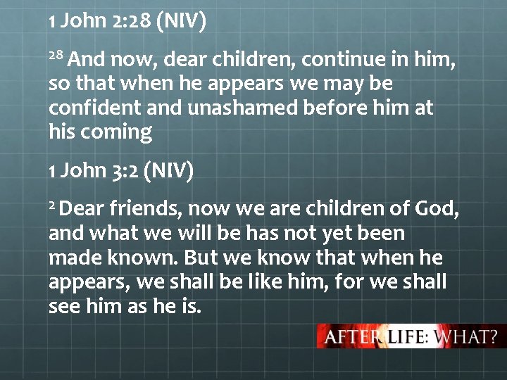 1 John 2: 28 (NIV) 28 And now, dear children, continue in him, so