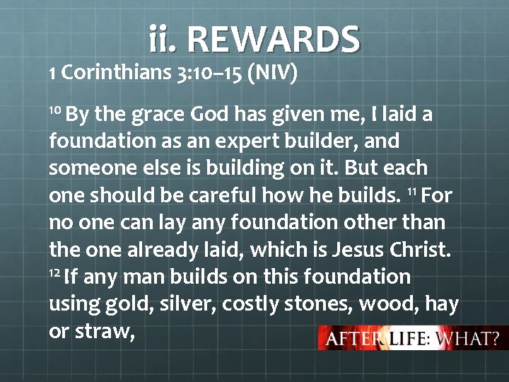 ii. REWARDS 1 Corinthians 3: 10– 15 (NIV) 10 By the grace God has