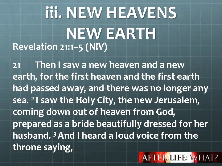 iii. NEW HEAVENS NEW EARTH Revelation 21: 1– 5 (NIV) 21 Then I saw