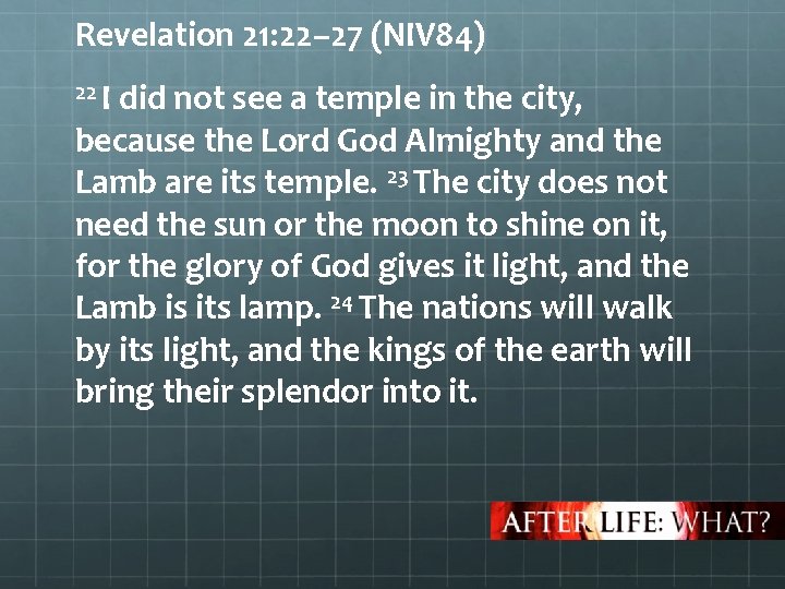 Revelation 21: 22– 27 (NIV 84) 22 I did not see a temple in