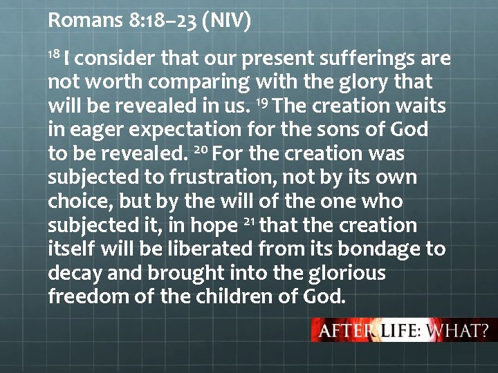 Romans 8: 18– 23 (NIV) 18 I consider that our present sufferings are not