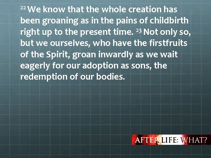 22 We know that the whole creation has been groaning as in the pains