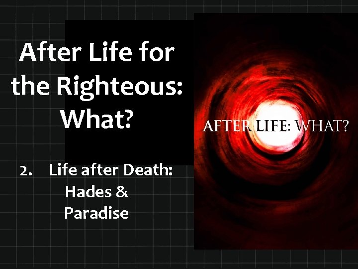 After Life for the Righteous: What? 2. Life after Death: Hades & Paradise 