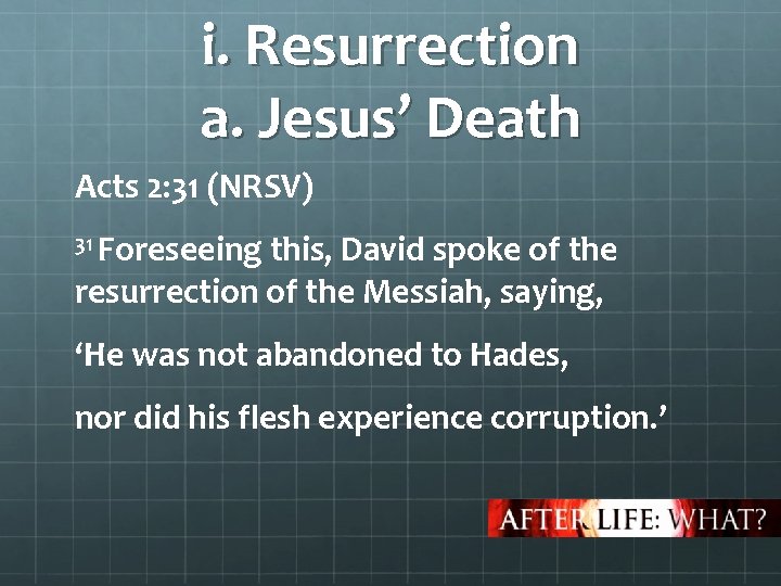i. Resurrection a. Jesus’ Death Acts 2: 31 (NRSV) 31 Foreseeing this, David spoke