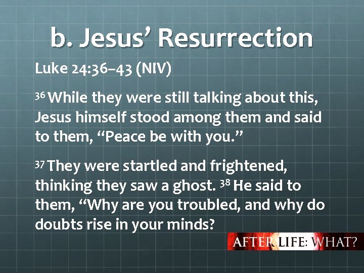 b. Jesus’ Resurrection Luke 24: 36– 43 (NIV) 36 While they were still talking