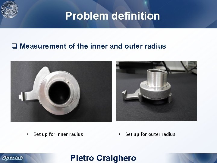 Problem definition q Measurement of the inner and outer radius • Set up for
