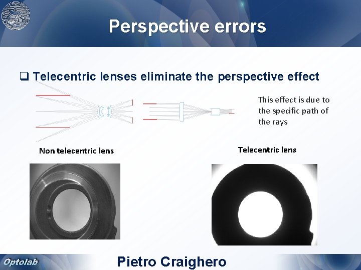 Perspective errors q Telecentric lenses eliminate the perspective effect This effect is due to
